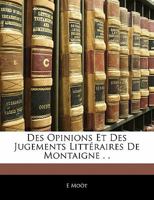 Des Opinions Et Des Jugements Littéraires De Montaigne . . 1142479307 Book Cover