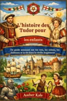 L'histoire des Tudor pour les enfants: Un guide amusant sur les rois, les reines, les châteaux et la vie dans la vieille Angleterre (French Edition) B0GXJPH1PH Book Cover