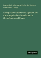 Liturgie oder Gebete und Agenden für die evangelischen Gemeinden in Graubünden und Glarus (German Edition) 3388905401 Book Cover