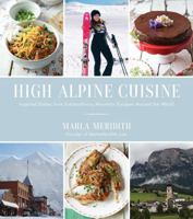 High Alpine Cuisine: Inspired Dishes from Extraordinary Mountain Escapes Around the World 162414540X Book Cover