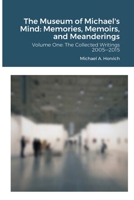 The Museum of Michael's Mind - Volume One: Memories, Memoirs, and Meanderings: The Collected Writings 2005―2015 1678079774 Book Cover