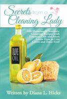 Secrets from a Cleaning Lady: 100 Homemade Nontoxic Cleaning Recipes with Essential Oils and More Learn How to Live Green and Toxic Free! 1493144480 Book Cover