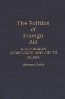 The Politics of Foreign Aid: U.S. Foreign Assistance and Aid to Israel 0275930009 Book Cover