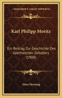 Karl Philipp Moritz: Ein Beitrag Zur Geschichte Des Goetheschen Zeitalters (1908) 1018477144 Book Cover