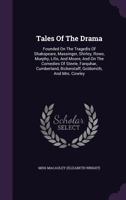 Tales of the Drama. Founded on the Tragedies of Shakespeare, Massinger, Shirley, Rowe, Murphy, Lillo, and Moore, and on the Comedies of Steele, Farquhar, Cumberland, Bickerstaff, Goldsmith, and Mrs. C 0548792100 Book Cover
