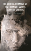 The Critical Humanism of the Frankfurt School as Social Critique (The Frankfurt School in New Times) 166694601X Book Cover
