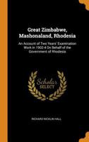 Great Zimbabwe, Mashonaland, Rhodesia: An Account of Two Years' Examination Work in 1902-4 on Behalf of the Government of Rhodesia 0343977141 Book Cover