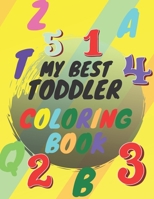 MY BEST TODDLER COLORING BOOK: Amazing Coloring Books Big Activity Workbook for Toddlers & Kids with Numbers, Letters, Shapes, Colors , Large 8.5x11 B08NYP2D2Y Book Cover