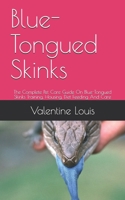 Blue-Tongued Skinks: The Complete Pet Care Guide On Blue-Tongued Skinks Training, Housing, Diet Feeding And Care B08CM92XFF Book Cover