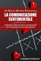La Comunicazione Sentimentale Un Nuovo Metodo Pedagogico: L’Educazione delle Emozioni e dei Sentimenti per l’Insegnamento della Comunicazione (Italian Edition) 1699185026 Book Cover