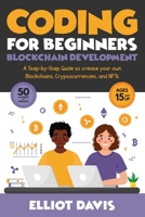 Coding for Beginners: Blockchain Development: A Step-By-Step Guide To Create Your Own Blockchains, Cryptocurrencies and NFTs 1777737745 Book Cover