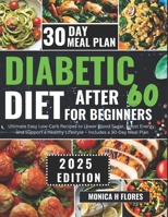 Diabetic diet after 60 for beginners: Ultimate Easy Low-Carb Recipes to Lower Blood Sugar Boost Energy and Support a Healthy Lifestyle—Includes a 30-Day Meal Plan B0F3VHNM5R Book Cover
