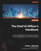 The Chief AI Officer's Handbook: Master AI leadership with strategies to innovate, overcome challenges, and drive business growth 1836200854 Book Cover