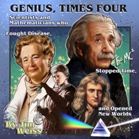 Genius, Times Four: Scientists and Mathematicians Who Fought Disease, Stopped Time, and Opened New Worlds 1945841664 Book Cover