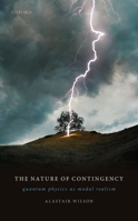 The Nature of Contingency: Quantum Physics as Modal Realism 0198846215 Book Cover