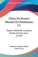 Choix De Poesies Morales Et Chretiennes V1: Depuis Malherbe Jusqu'Aux Poetes De Nos Jours (1739) 1104632543 Book Cover