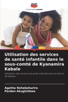 Utilisation des services de santé infantile dans le sous-comté de Kyanamira Kabale: Utilisation des services de santé infantile dans le district de Kabale (French Edition) 3330509406 Book Cover