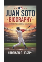 JUAN SOTO BIOGRAPHY: A Journey To Baseball Greatness B0DYTXLWRZ Book Cover