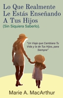 Lo Que Realmente Le Estás Enseñando A Tus Hijos. (Sin Siquiera Saberlo) (Spanish Edition) B0F8Q1DKXF Book Cover