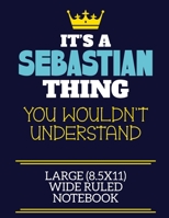 It's A Sebastian Thing You Wouldn't Understand Large (8.5x11) Wide Ruled Notebook: A cute book to write in for any book lovers, doodle writers and budding authors! 1702268551 Book Cover