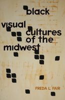 Black Visual Cultures of the Midwest 1517909678 Book Cover