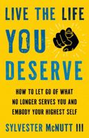 Live the Life You Deserve: How to Let Go of What No Longer Serves You and Embody Your Highest Self 1401976158 Book Cover