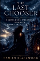 The Last Chooser: A Slow-Burn Werewolf Romance Where Fate Is the Lie B0HC6QCFWJ Book Cover
