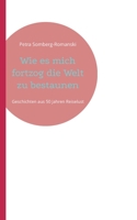 Wie es mich fortzog die Welt zu bestaunen: Geschichten aus 50 Jahren Reiselust 3756206548 Book Cover