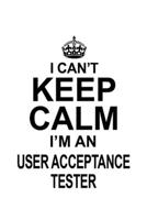 I Can't Keep Calm I'm An User Acceptance Tester: Funny User Acceptance Tester Notebook, Journal Gift, Diary, Doodle Gift or Notebook | 6 x 9 Compact Size- 109 Blank Lined Pages 1699779015 Book Cover