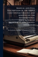 Manual and full description of the simple cost system created and adopted by the International association of manufacturing photo-engravers 1176801511 Book Cover