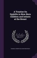 A Treatise On Syphilis in New-Born Children and Infants at the Breast 1340724111 Book Cover