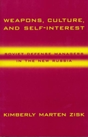 Weapons, Culture, and Self-Interest: Soviet Defense Managers in the New Russia 0231110790 Book Cover