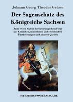 Der Sagenschatz Des K�nigreichs Sachsen, Vol. 2: Zum Ersten Male in Der Urspr�nglichen Form Aus Chroniken, M�ndlichen Und Schriftlichen Ueberlieferungen Und Anderen Quellen Gesammelt Und Herausgegeben 3959401639 Book Cover