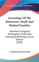 Genealogy of the Robertson, Small and Related Families: Hamilton, Livingston, McNaughton, McDonald, 1015613160 Book Cover