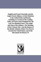 English and French Neutrality and the Anglo-French Alliance in Their Relations to the United States & Russia: Including an Account of the Leading Policy of France and of England for the Last Two Hundr 1287349196 Book Cover