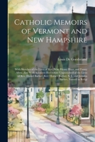 Catholic Memoirs of Vermont and New Hampshire: With Sketches of the Lives of Rev. Wm. Henry Hoyt, and Fanny Allen. Also With Accounts Heretofore ... S. J., and Jerusha Barber, Named in Religi 1021331732 Book Cover