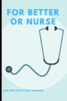 For Better Or Nurse: #Nurselife notebook/ Gratitude / tracker / diary - 6x9 Softcover -120 Page Journal - perfect gift LPN RN CNA School or Nursing Students 1696344182 Book Cover