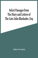 Select Passages From the Diary and Letters of the Late John Blackader, Esq. ... Written Chiefly During the Most Interesting Scenes and Engagements of ... ... To Which is Prefixed, An...; 1 1013630270 Book Cover