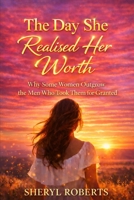 The Day She Realised Her Worth: Why Some Women Outgrow the Men Who Took Them for Granted (The Toxic Relationship Series) B0GRTMMBVB Book Cover