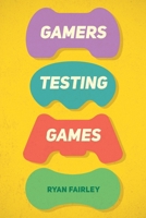 Gamers Testing Games: A Gamer’s Journey Inside the World of Game QA 1069959103 Book Cover