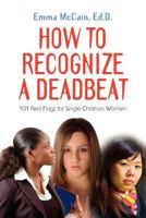 HOW TO RECOGNIZE A DEADBEAT: 101 Red Flags for Single Christian Women 1614344507 Book Cover