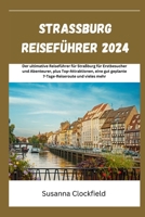 Straßburg Reiseführer 2024: Der ultimative Reiseführer für Straßburg für Erstbesucher und Abenteurer, plus Top-Attraktionen, eine gut geplante 7-Tage-Reiseroute und vieles mehr (German Edition) B0CR2SSP4V Book Cover
