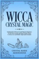 Wicca Crystal Magic: Fundamentals of Wiccan Crystal Magic for Beginners. Use the Power of Gems and Stones to Heal, Protect or Attract Love and Health.Simple Spells Included. 1692033883 Book Cover