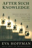 After Such Knowledge: Where Memory of the Holocaust Ends and History Begins 1586480464 Book Cover