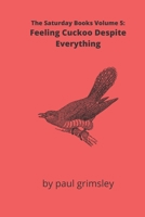 Feeling Cuckoo Despite Everything: The Saturday Books Volume 5 1944864695 Book Cover