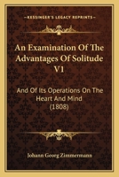 An Examination Of The Advantages Of Solitude V1: And Of Its Operations On The Heart And Mind 1166481832 Book Cover