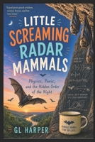 Little Screaming Radar Mammals: Belfry Boone and the Mariachi: Physics, Panic, and the Hidden Order of the Night (Back Porch Series: Slow Thinking, Anywhere) B0H29T4B6T Book Cover