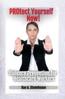 PROtect Yourself Now!: Violence Prevention for Healthcare Workers 1777156572 Book Cover