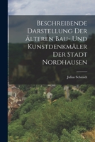 Beschreibende Darstellung Der �lteren Bau- Und Kunstdenkm�ler Der Stadt Nordhausen 1018412794 Book Cover
