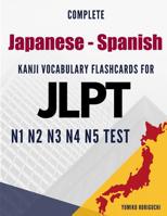 Complete Japanese - Spanish Kanji Vocabulary Flashcards for JLPT N1 N2 N3 N4 N5 Test: Practice Japanese Language Proficiency Test Workbook 1096664283 Book Cover